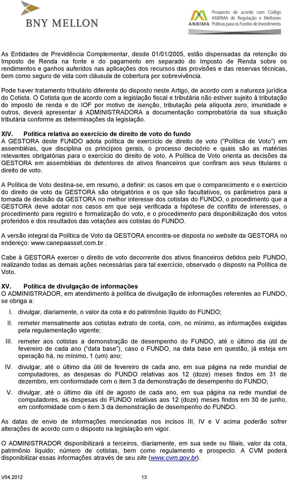 Pode haver tratamento tributário diferente do disposto neste Artigo, de acordo com a natureza jurídica do Cotista.