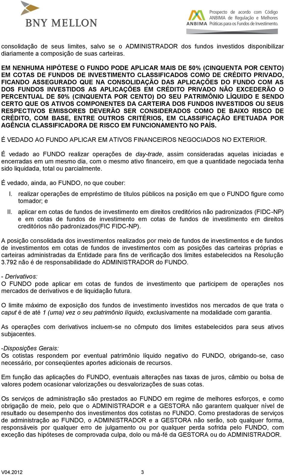 APLICAÇÕES DO FUNDO COM AS DOS FUNDOS INVESTIDOS AS APLICAÇÕES EM CRÉDITO PRIVADO NÃO EXCEDERÃO O PERCENTUAL DE 50% (CINQUENTA POR CENTO) DO SEU PATRIMÔNIO LÍQUIDO E SENDO CERTO QUE OS ATIVOS