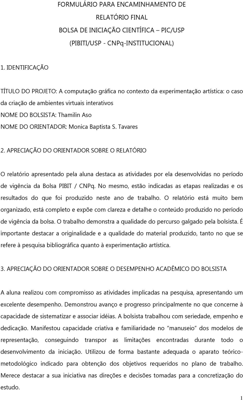 Monica Baptista S. Tavares 2. APRECIAÇÃO DO ORIENTADOR SOBRE O RELATÓRIO O relatório apresentado pela aluna destaca as atividades por ela desenvolvidas no período de vigência da Bolsa PIBIT / CNPq.