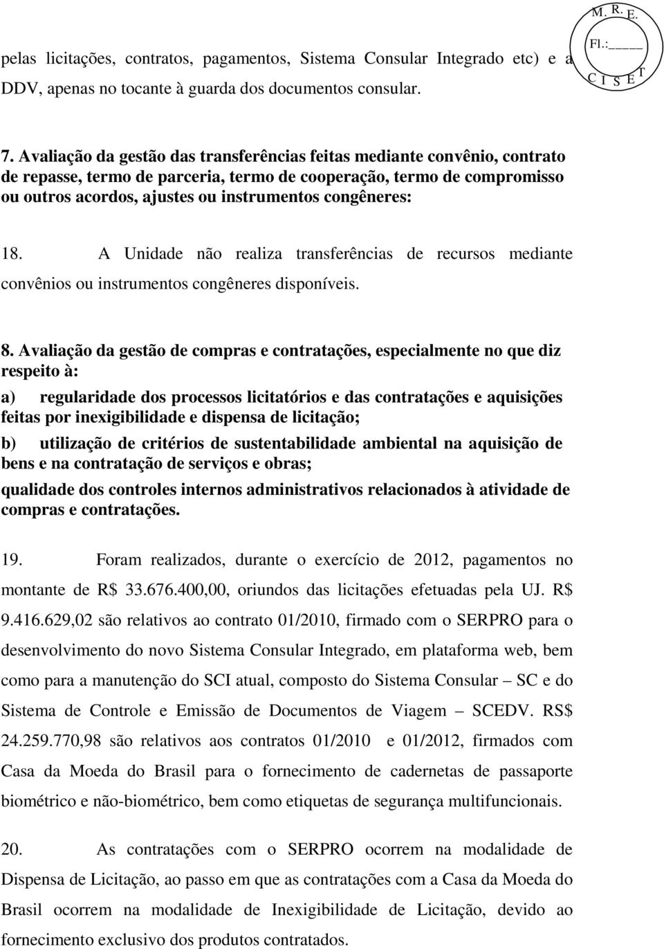 congêneres: 18. A Unidade não realiza transferências de recursos mediante convênios ou instrumentos congêneres disponíveis. 8.