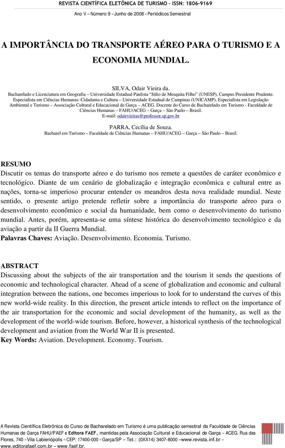 Especialista em Ciências Humanas: Cidadania e Cultura Universidade Estadual de Campinas (UNICAMP), Especialista em Legislação Ambiental e Turismo Associação Cultural e Educacional de Garça ACEG.