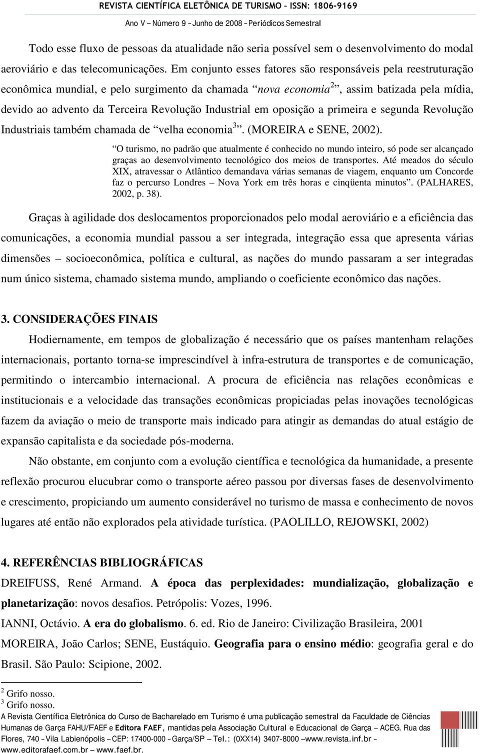 Industrial em oposição a primeira e segunda Revolução Industriais também chamada de velha economia 3. (MOREIRA e SENE, 2002).