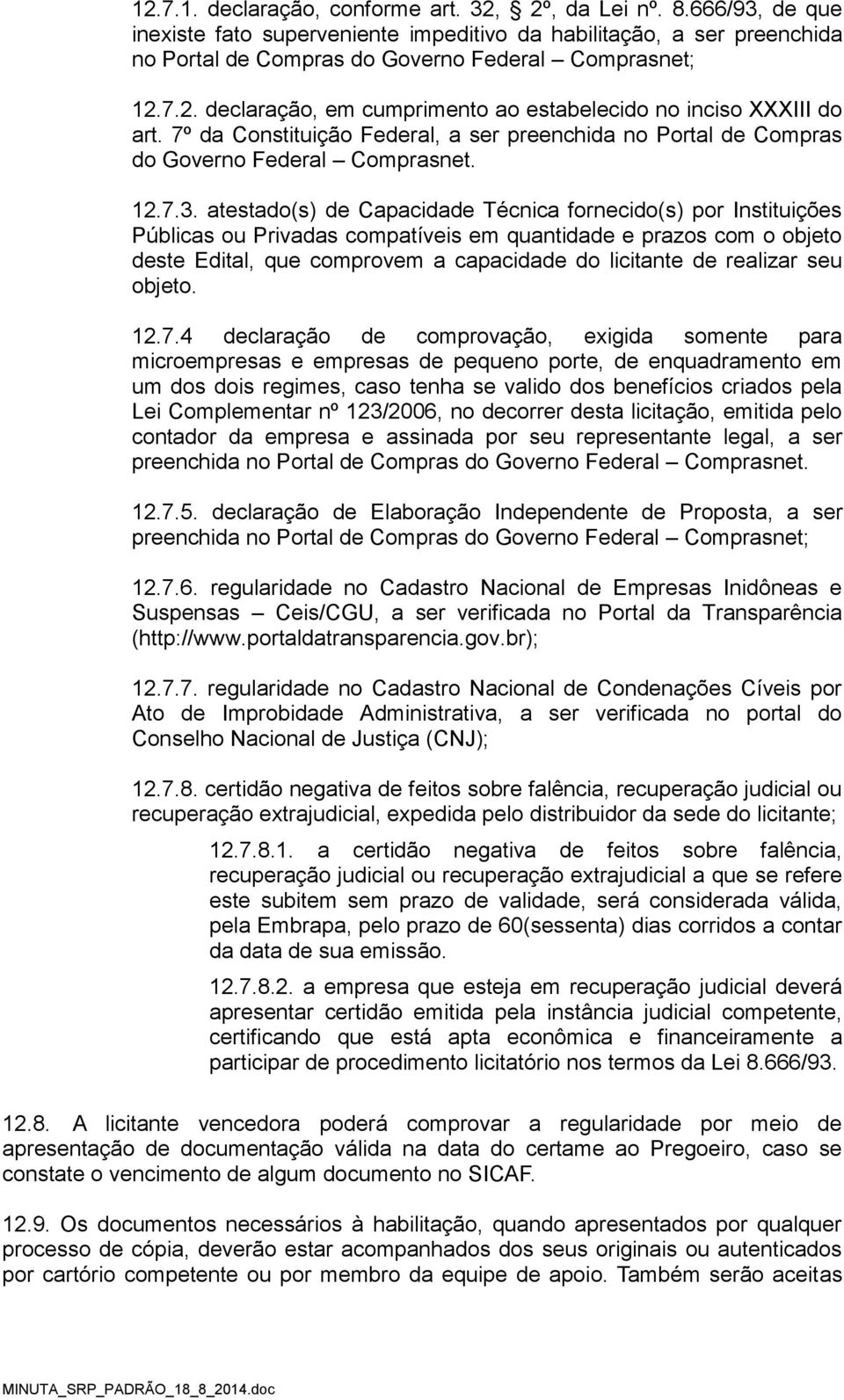 atestado(s) de Capacidade Técnica fornecido(s) por Instituições Públicas ou Privadas compatíveis em quantidade e prazos com o objeto deste Edital, que comprovem a capacidade do licitante de realizar