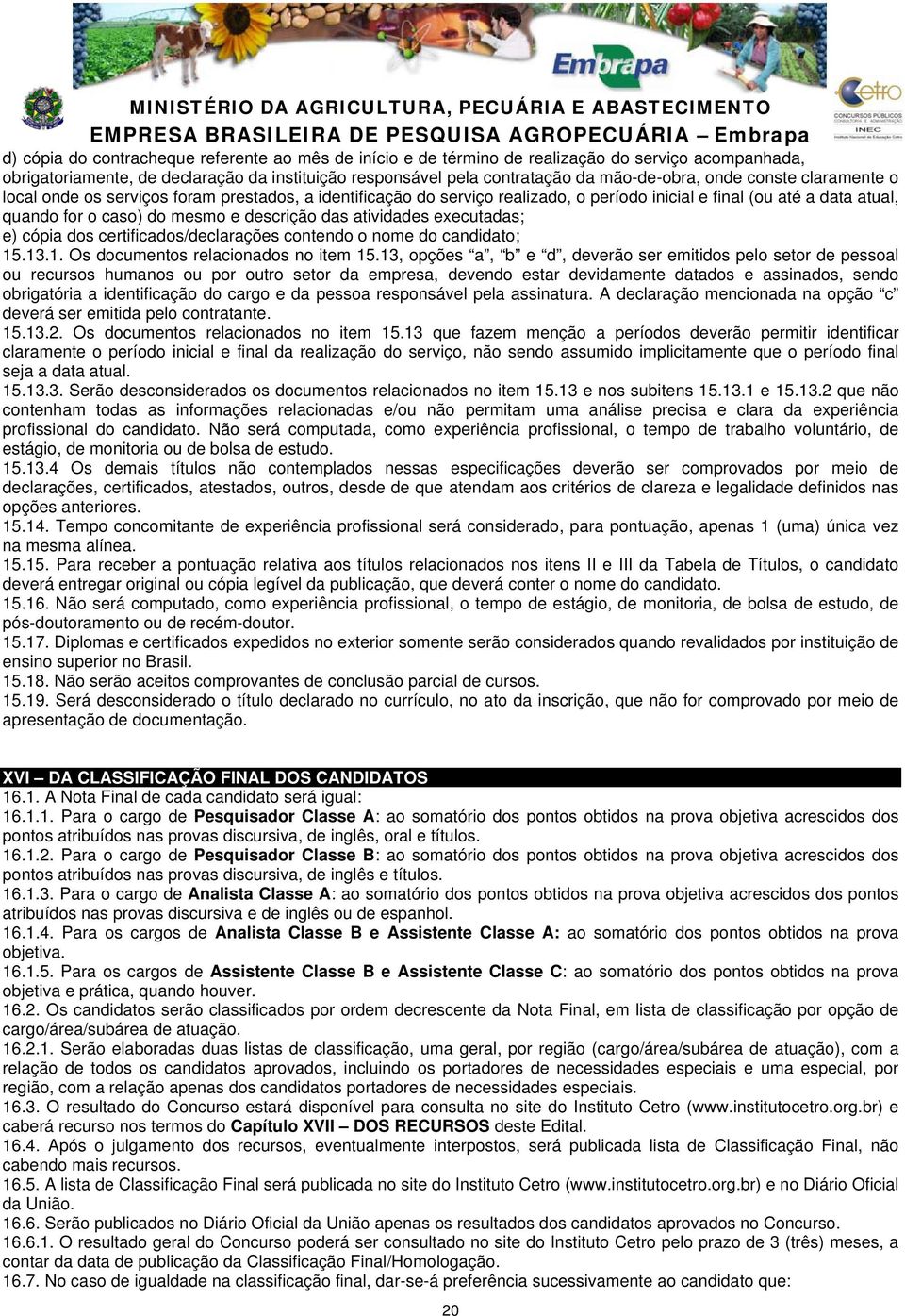 atividades executadas; e) cópia dos certificados/declarações contendo o nome do candidato; 15.13.1. Os documentos relacionados no item 15.