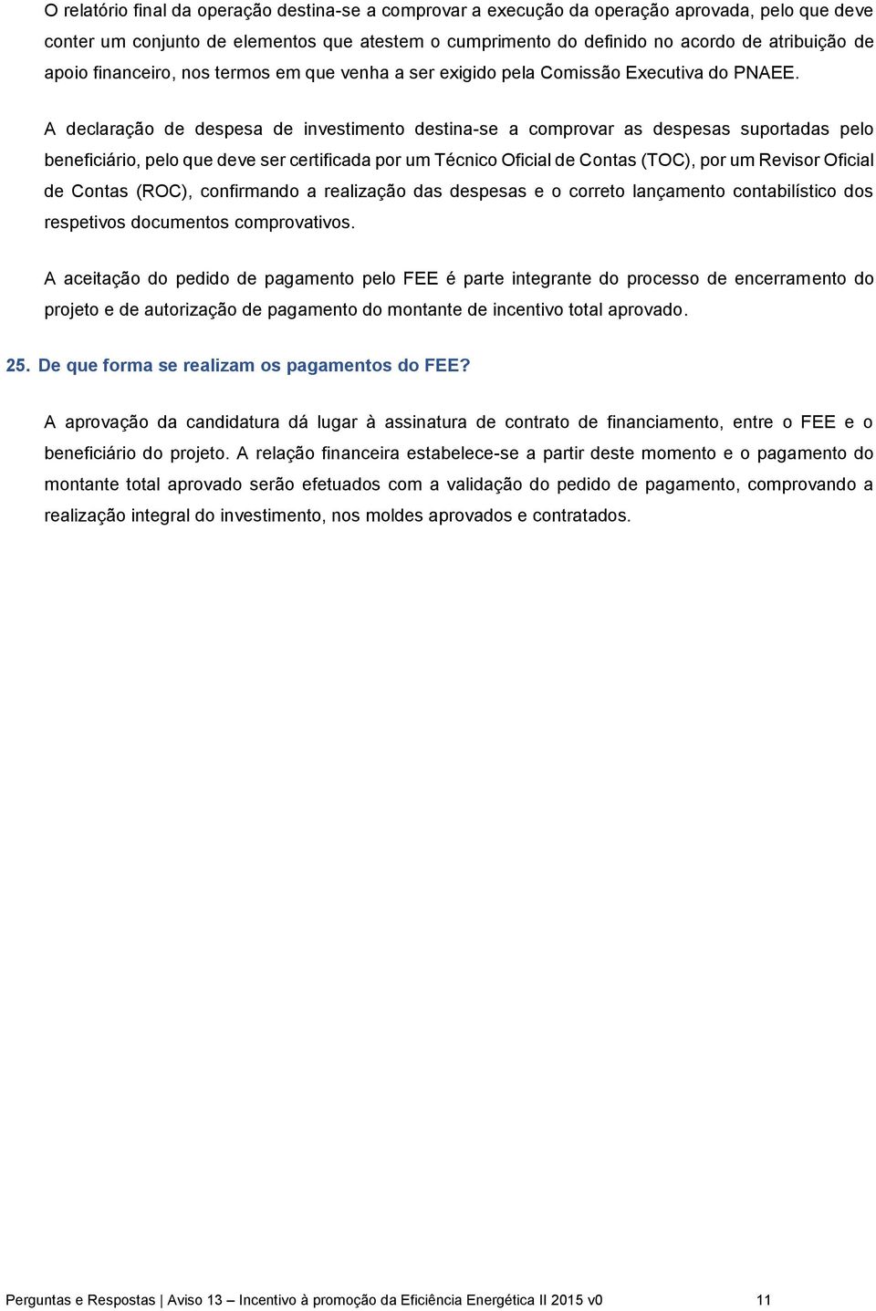 A declaração de despesa de investimento destina-se a comprovar as despesas suportadas pelo beneficiário, pelo que deve ser certificada por um Técnico Oficial de Contas (TOC), por um Revisor Oficial