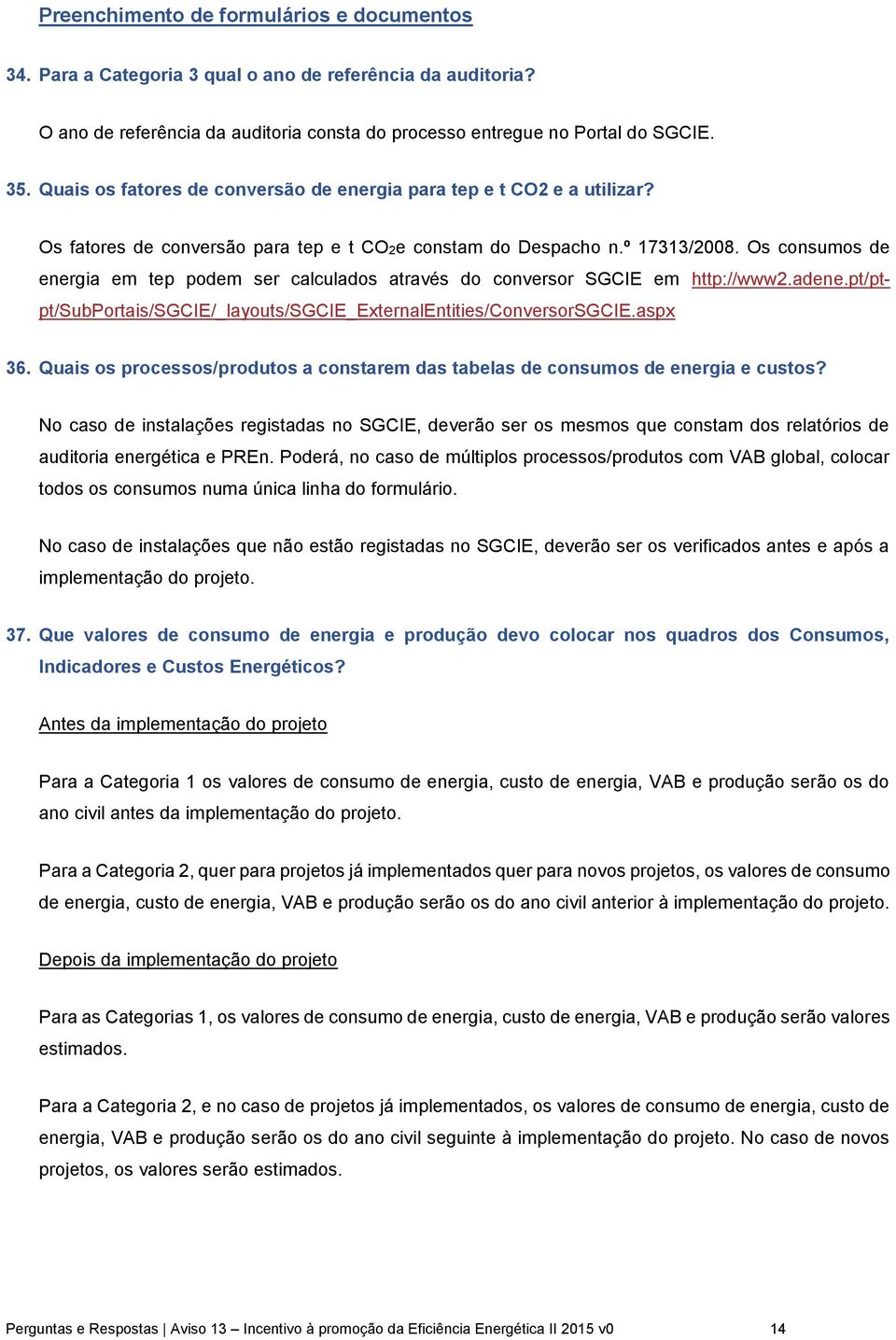 Os consumos de energia em tep podem ser calculados através do conversor SGCIE em http://www2.adene.pt/ptpt/subportais/sgcie/_layouts/sgcie_externalentities/conversorsgcie.aspx 36.