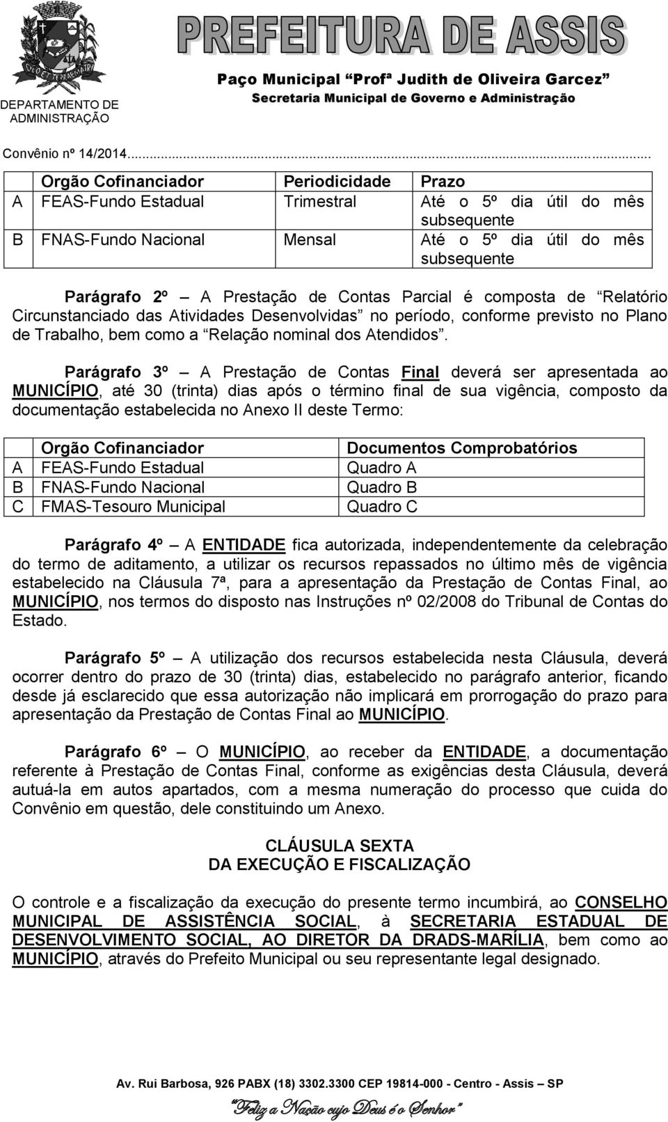 Prestação de Contas Parcial é composta de Relatório Circunstanciado das Atividades Desenvolvidas no período, conforme previsto no Plano de Trabalho, bem como a Relação nominal dos Atendidos.