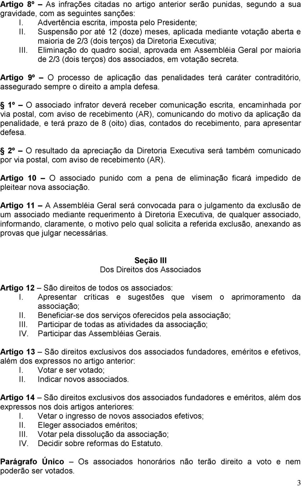 Eliminação do quadro social, aprovada em Assembléia Geral por maioria de 2/3 (dois terços) dos associados, em votação secreta.