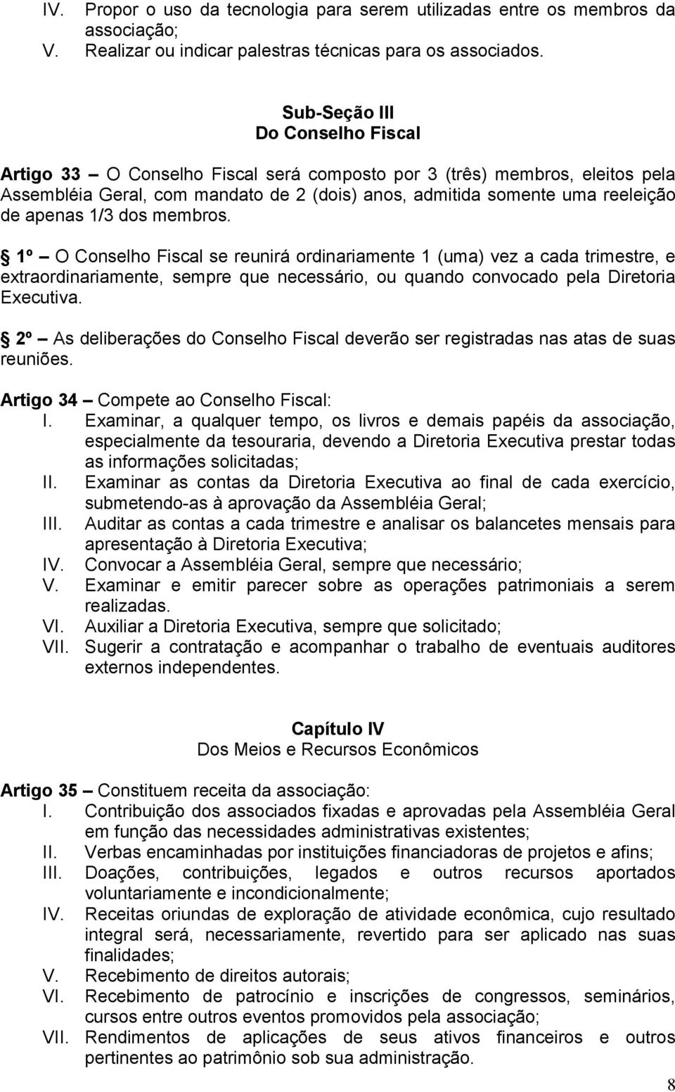 1/3 dos membros. 1º O Conselho Fiscal se reunirá ordinariamente 1 (uma) vez a cada trimestre, e extraordinariamente, sempre que necessário, ou quando convocado pela Diretoria Executiva.