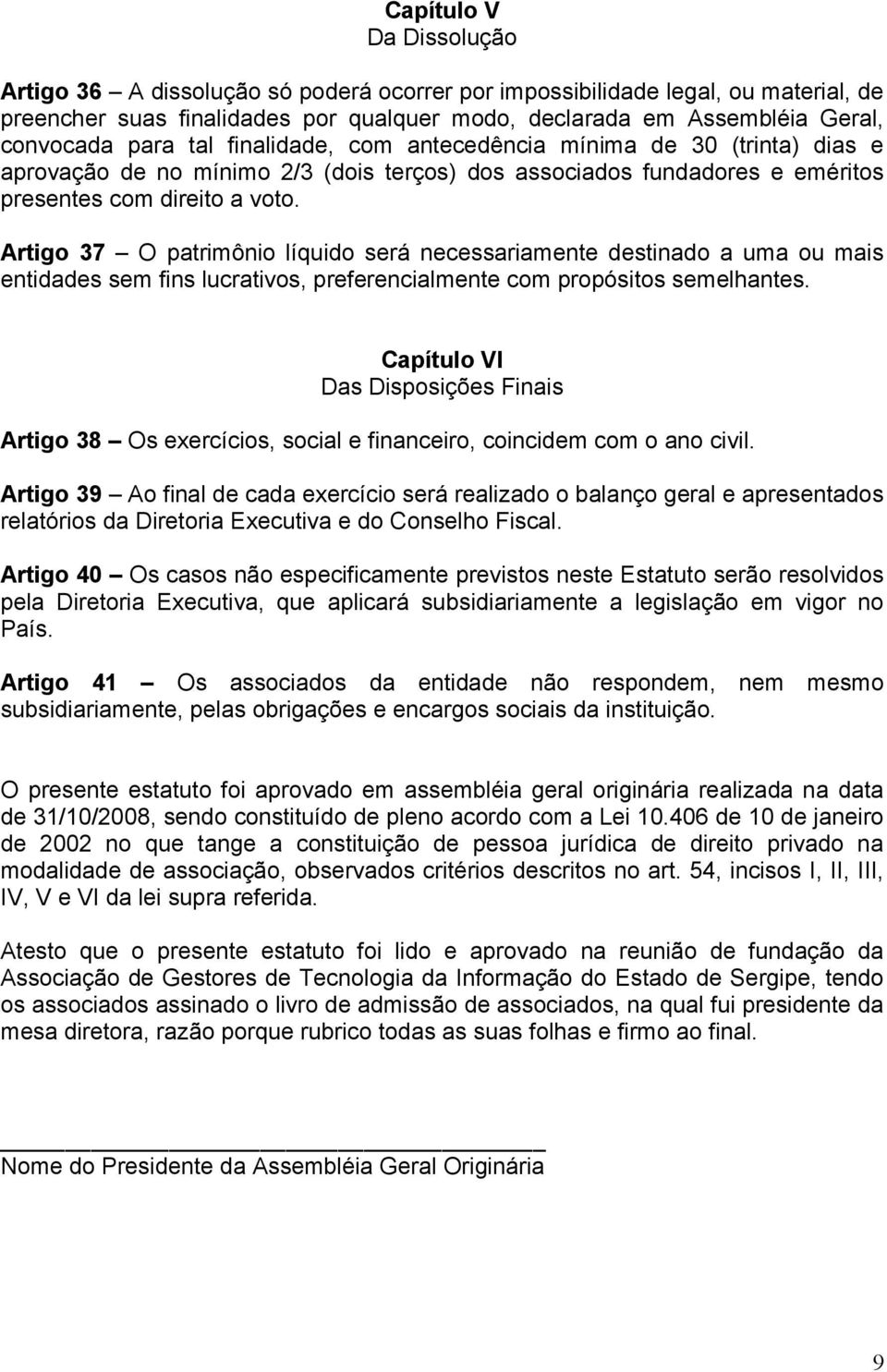 Artigo 37 O patrimônio líquido será necessariamente destinado a uma ou mais entidades sem fins lucrativos, preferencialmente com propósitos semelhantes.