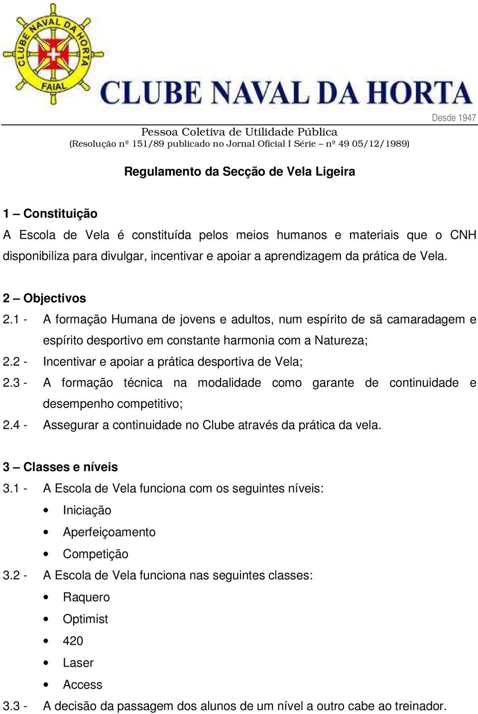 2 - Incentivar e apoiar a prática desportiva de Vela; 2.3 - A formação técnica na modalidade como garante de continuidade e desempenho competitivo; 2.