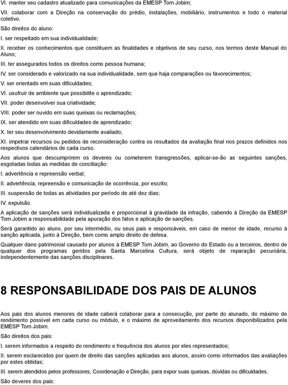 ter assegurados todos os direitos como pessoa humana; IV. ser considerado e valorizado na sua individualidade, sem que haja comparações ou favorecimentos; V. ser orientado em suas dificuldades; VI.