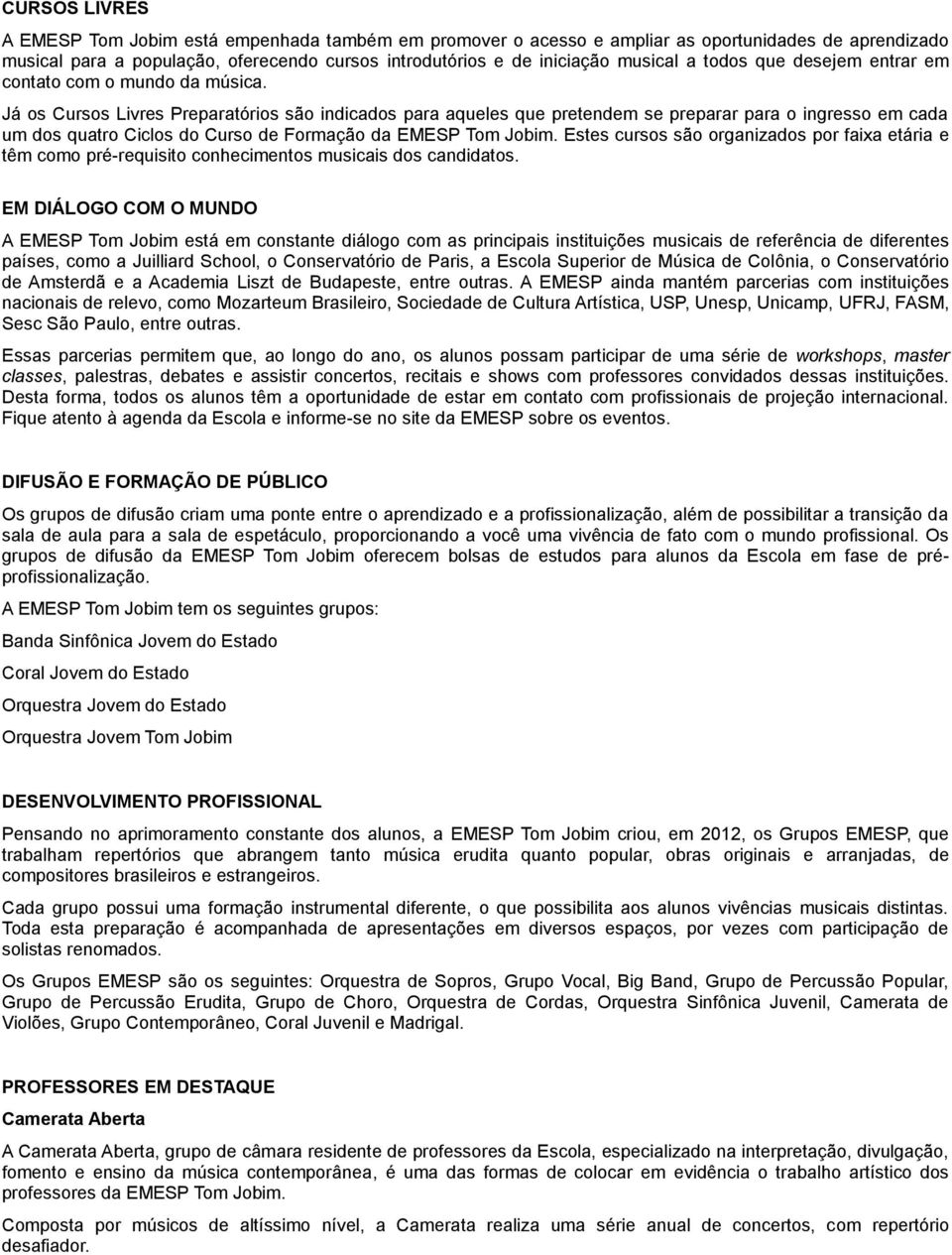 Já os Cursos Livres Preparatórios são indicados para aqueles que pretendem se preparar para o ingresso em cada um dos quatro Ciclos do Curso de Formação da EMESP Tom Jobim.