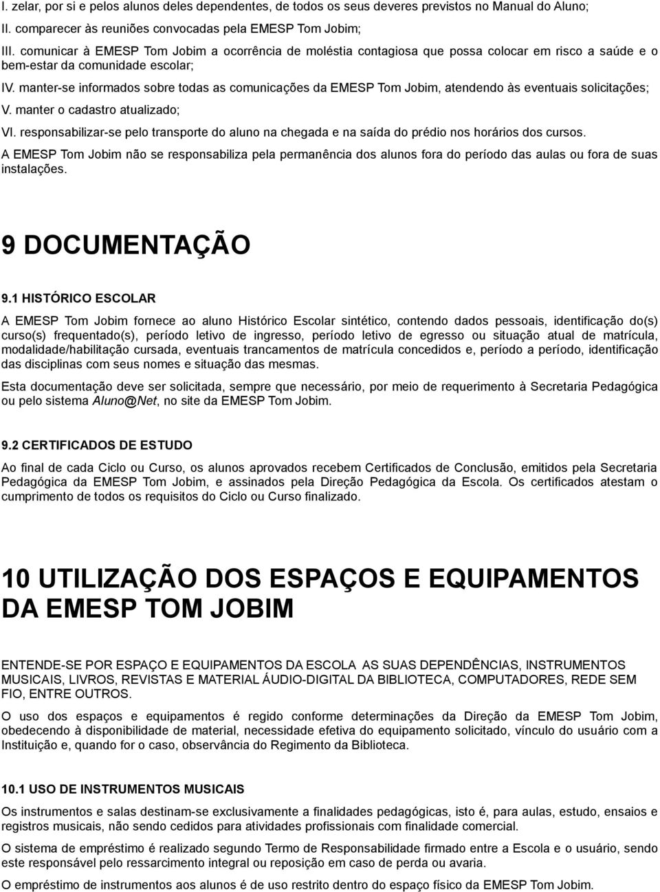 manter-se informados sobre todas as comunicações da EMESP Tom Jobim, atendendo às eventuais solicitações; V. manter o cadastro atualizado; VI.