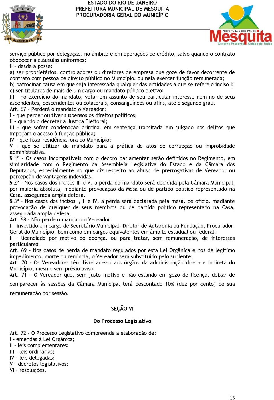 que se refere o inciso I; c) ser titulares de mais de um cargo ou mandato público eletivo; III no exercício do mandato, votar em assunto de seu particular interesse nem no de seus ascendentes,