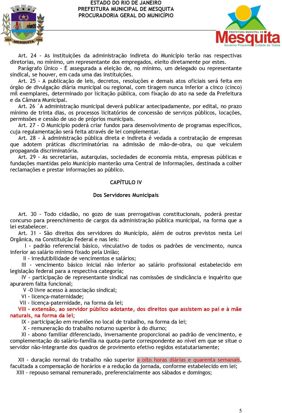 25 - A publicação de leis, decretos, resoluções e demais atos oficiais será feita em órgão de divulgação diária municipal ou regional, com tiragem nunca inferior a cinco (cinco) mil exemplares,