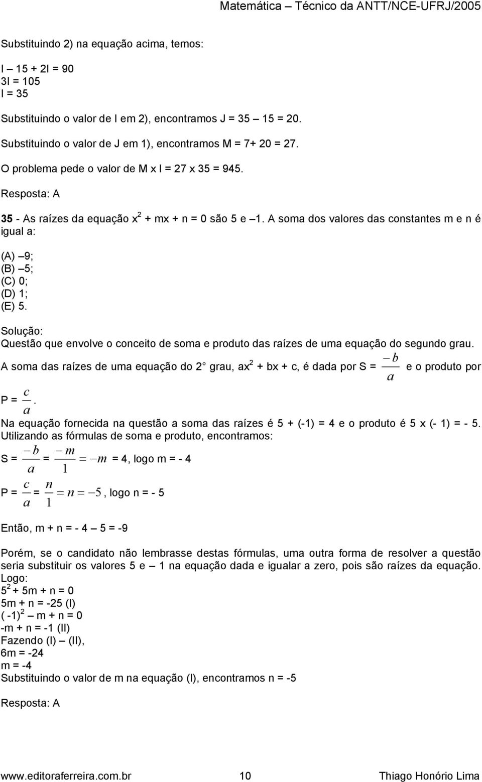 A soma dos valores das constantes m e n é igual a: (A) 9; (B) 5; (C) 0; (D) 1; (E) 5. Questão que envolve o conceito de soma e produto das raízes de uma equação do segundo grau.