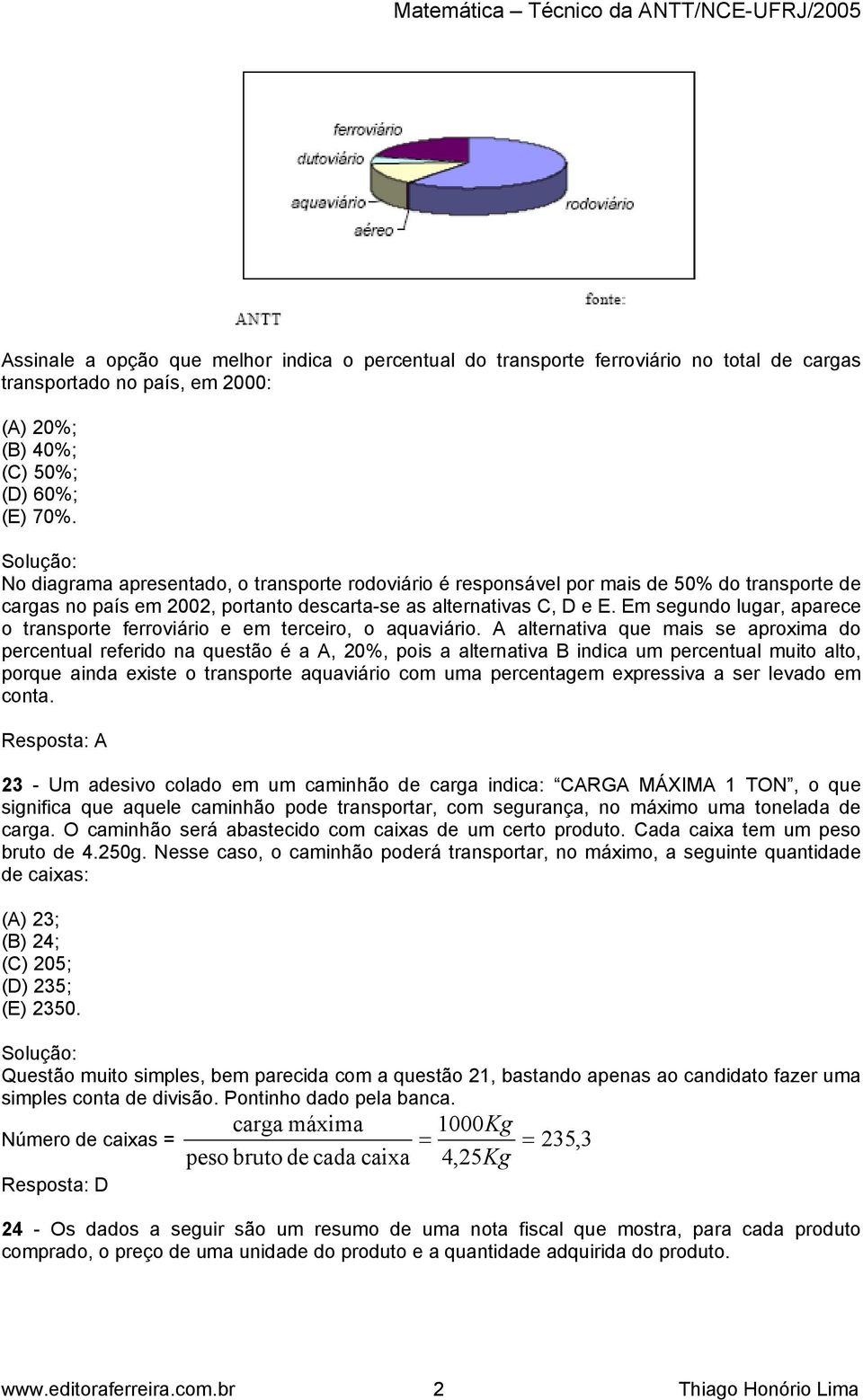 Em segundo lugar, aparece o transporte ferroviário e em terceiro, o aquaviário.