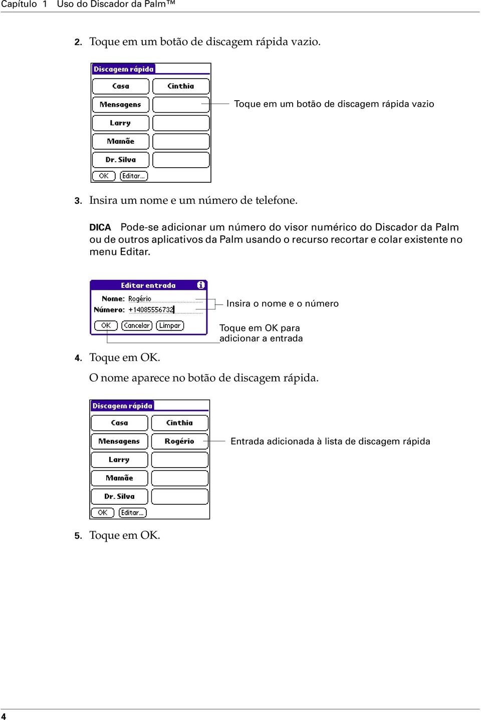 DICA Pode-se adicionar um número do visor numérico do Discador da Palm ou de outros aplicativos da Palm usando o recurso recortar