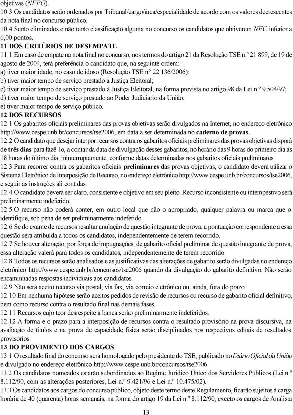 899, de 19 de agosto de 2004, terá preferência o candidato que, na seguinte ordem: a) tiver maior idade, no caso de idoso (Resolução TSE n 22.