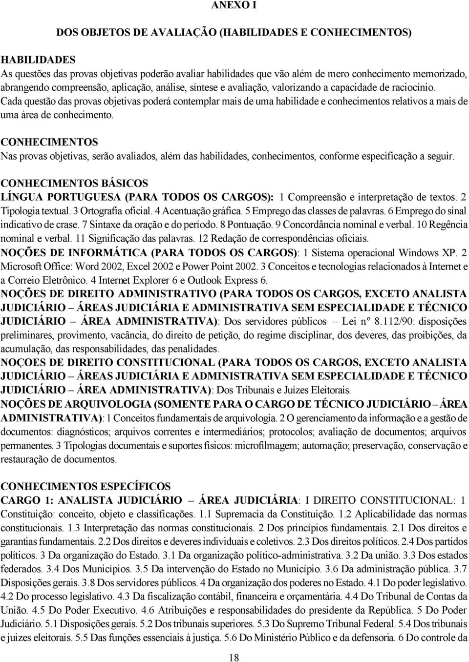 Cada questão das provas objetivas poderá contemplar mais de uma habilidade e conhecimentos relativos a mais de uma área de conhecimento.