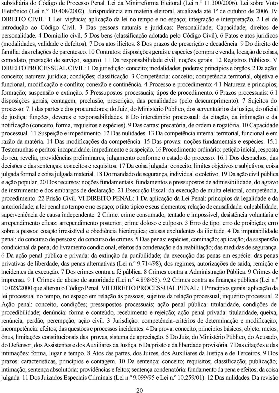 2 Lei de introdução ao Código Civil. 3 Das pessoas naturais e jurídicas: Personalidade; Capacidade; direitos de personalidade. 4 Domicílio civil. 5 Dos bens (classificação adotada pelo Código Civil).