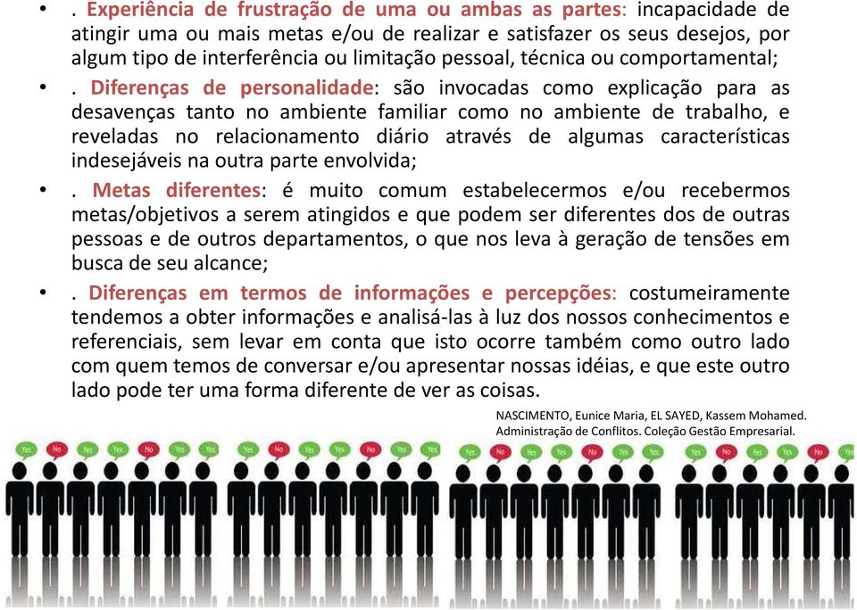 Diferenças de personalidade: são invocadas como explicação para as desavenças tanto no ambiente familiar como no ambiente de trabalho, e reveladas no relacionamento diário através de algumas