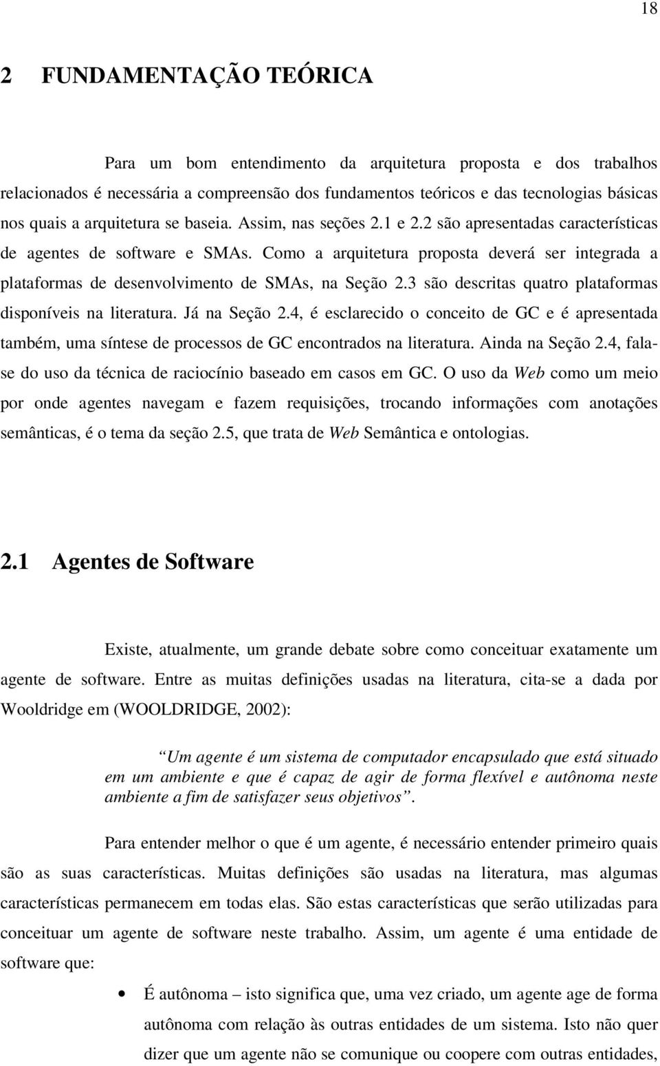 Como a arquitetura proposta deverá ser integrada a plataformas de desenvolvimento de SMAs, na Seção 2.3 são descritas quatro plataformas disponíveis na literatura. Já na Seção 2.