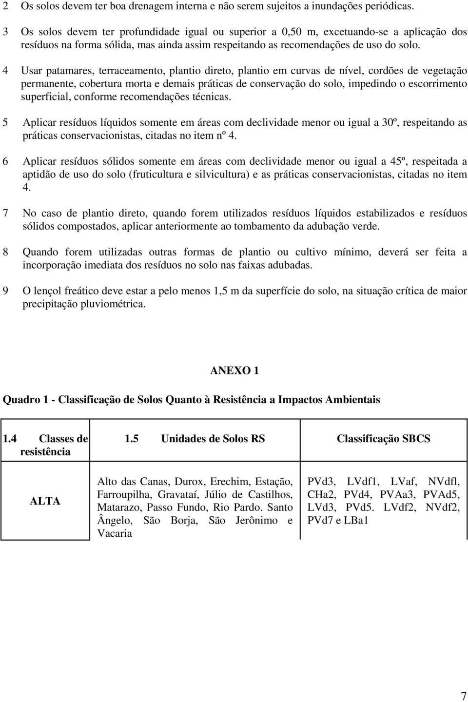 4 Usar patamares, terraceamento, plantio direto, plantio em curvas de nível, cordões de vegetação permanente, cobertura morta e demais práticas de conservação do solo, impedindo o escorrimento