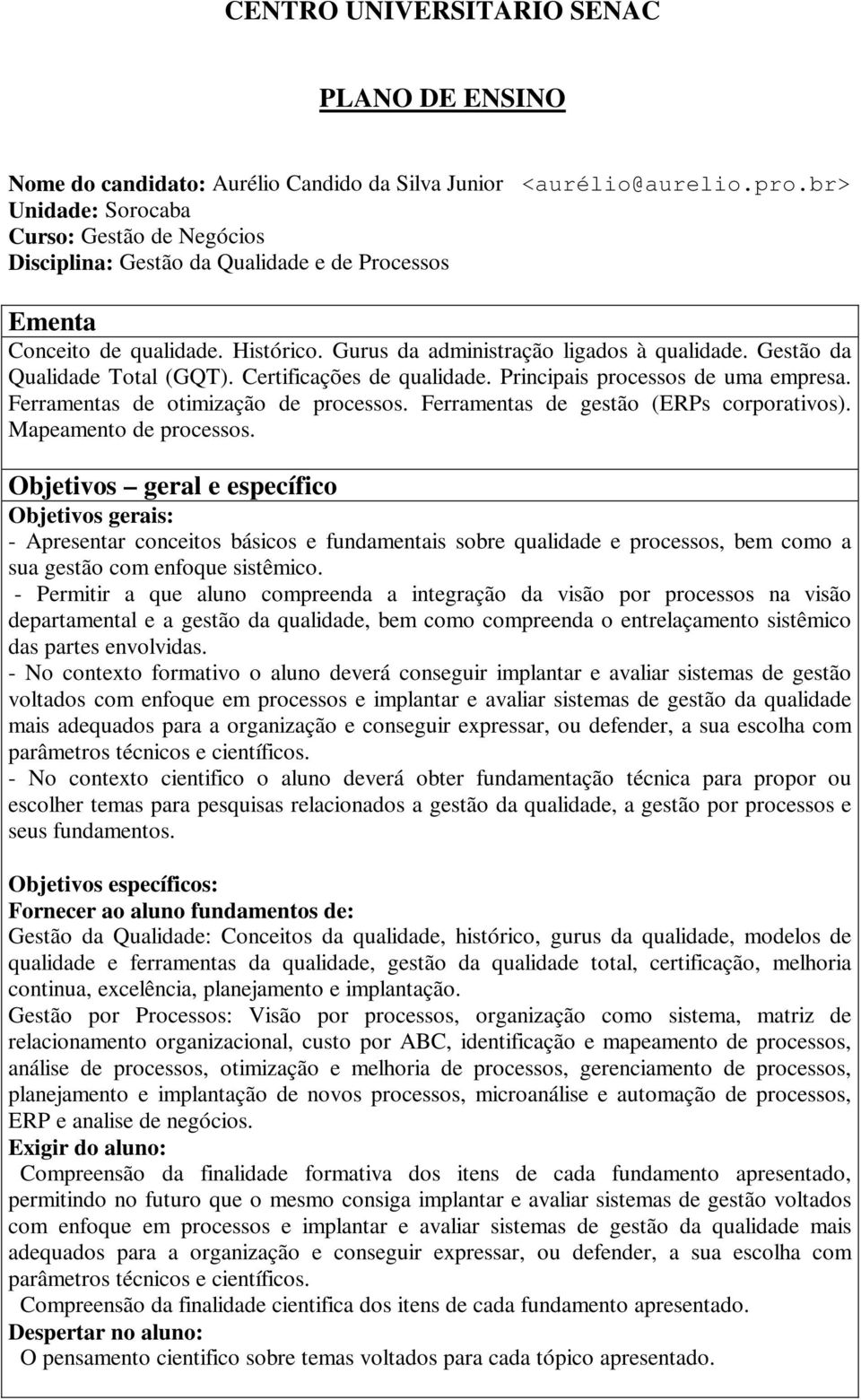 Gestão da Qualidade Total (GQT). Certificações de qualidade. Principais processos de uma empresa. Ferramentas de otimização de processos. Ferramentas de gestão (ERPs corporativos).