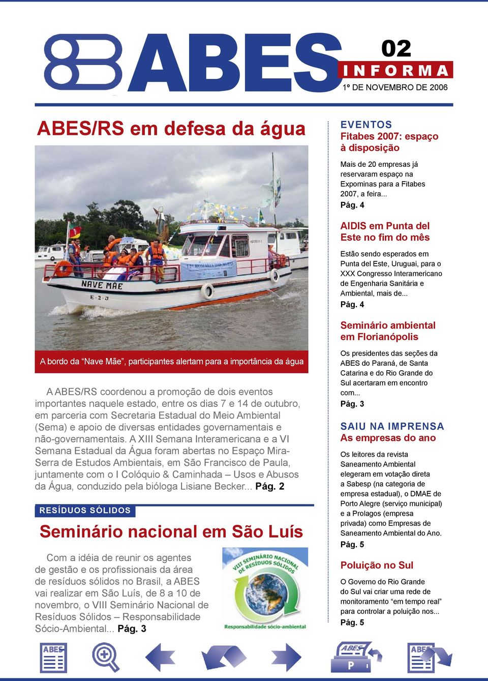 4 Seminário ambiental em Florianópolis A bordo da ave Mãe, participantes alertam para a importância da água A ABES/RS coordenou a promoção de dois importantes naquele estado, entre os dias 7 e 14 de