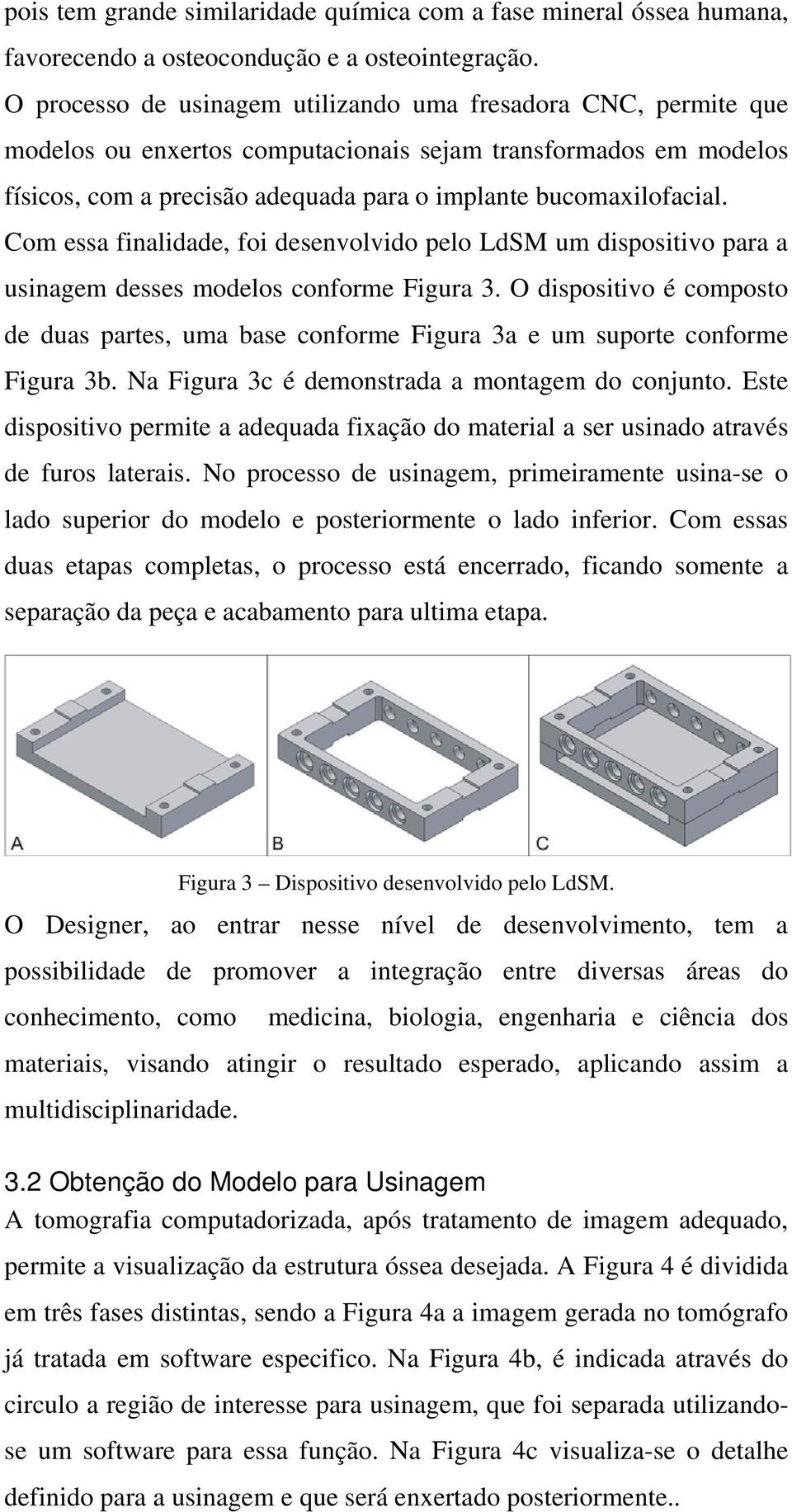 Com essa finalidade, foi desenvolvido pelo LdSM um dispositivo para a usinagem desses modelos conforme Figura 3.