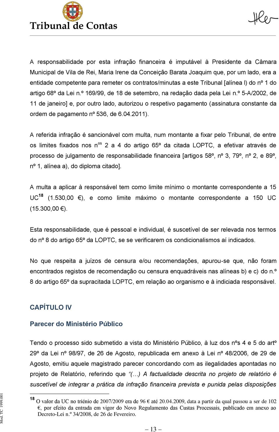 º 5-A/2002, de 11 de janeiro] e, por outro lado, autorizou o respetivo pagamento (assinatura constante da ordem de pagamento nº 536, de 6.04.2011).