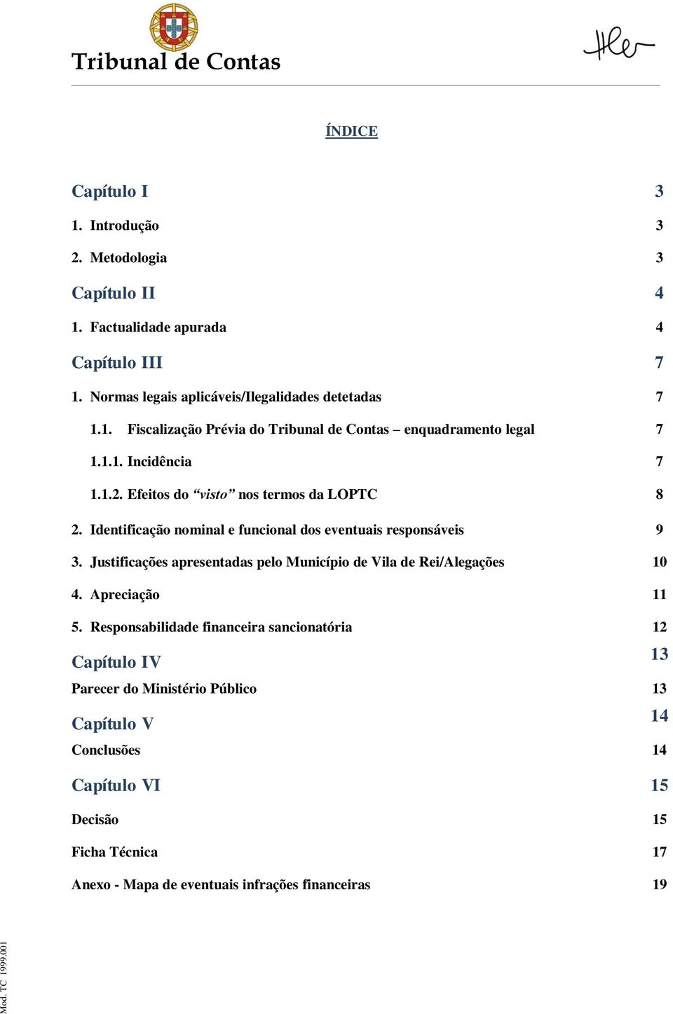 Identificação nominal e funcional dos eventuais responsáveis 9 3. Justificações apresentadas pelo Município de Vila de Rei/Alegações 10 4. Apreciação 11 5.