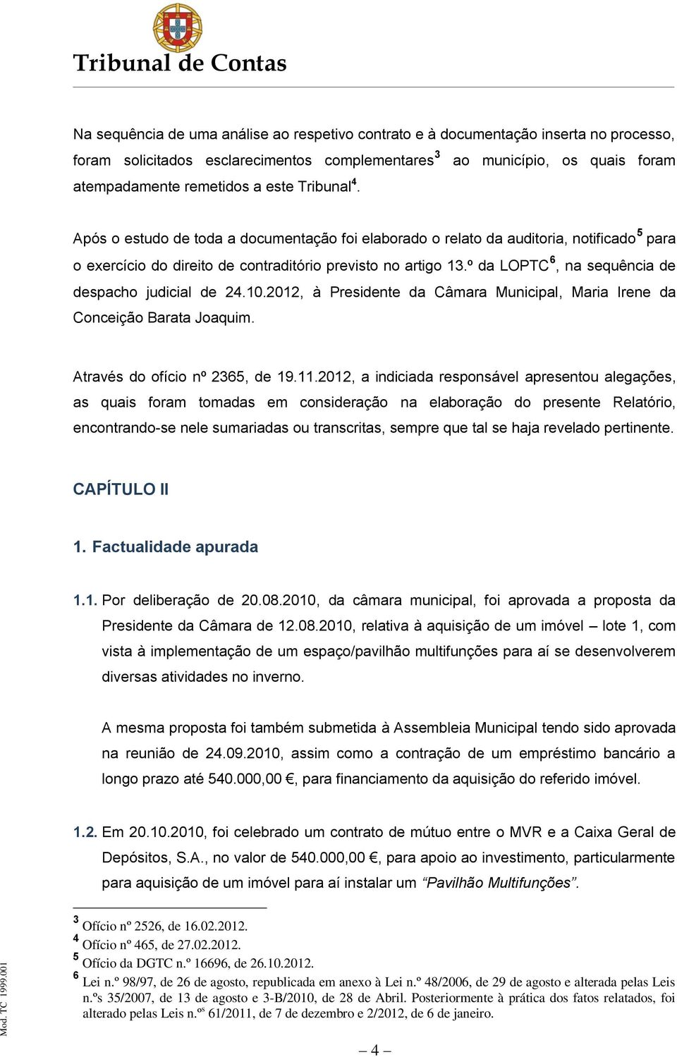 º da LOPTC 6, na sequência de despacho judicial de 24.10.2012, à Presidente da Câmara Municipal, Maria Irene da Conceição Barata Joaquim. Através do ofício nº 2365, de 19.11.