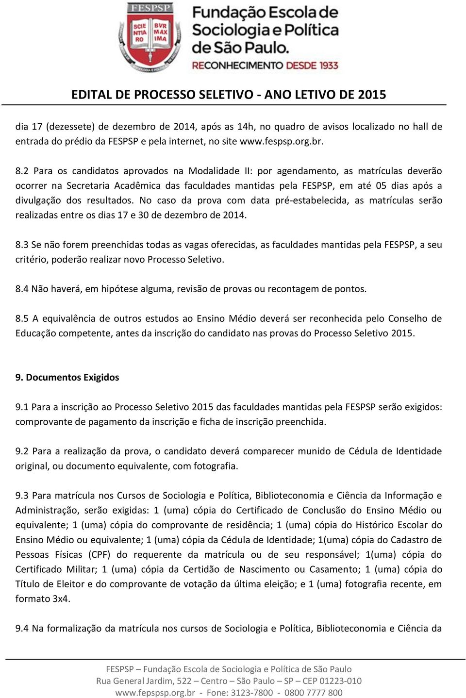 resultados. No caso da prova com data pré-estabelecida, as matrículas serão realizadas entre os dias 17 e 30 de dezembro de 2014. 8.