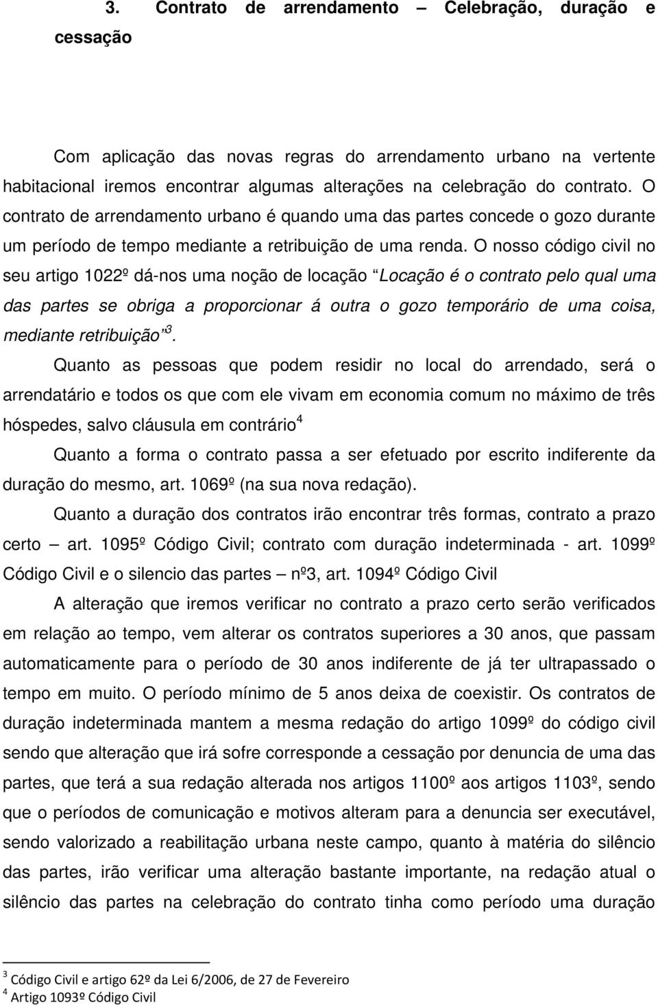 O nosso código civil no seu artigo 1022º dá-nos uma noção de locação Locação é o contrato pelo qual uma das partes se obriga a proporcionar á outra o gozo temporário de uma coisa, mediante