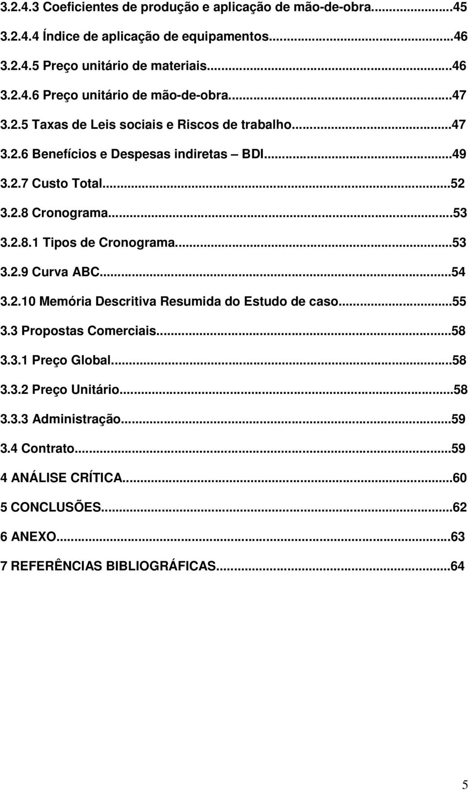 ..53 3.2.9 Curva ABC...54 3.2.10 Memória Descritiva Resumida do Estudo de caso...55 3.3 Propostas Comerciais...58 3.3.1 Preço Global...58 3.3.2 Preço Unitário...58 3.3.3 Administração.