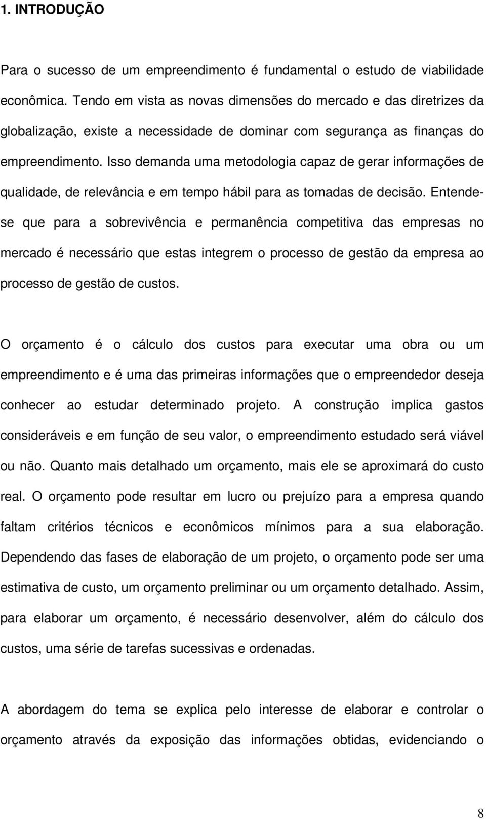 Isso demanda uma metodologia capaz de gerar informações de qualidade, de relevância e em tempo hábil para as tomadas de decisão.