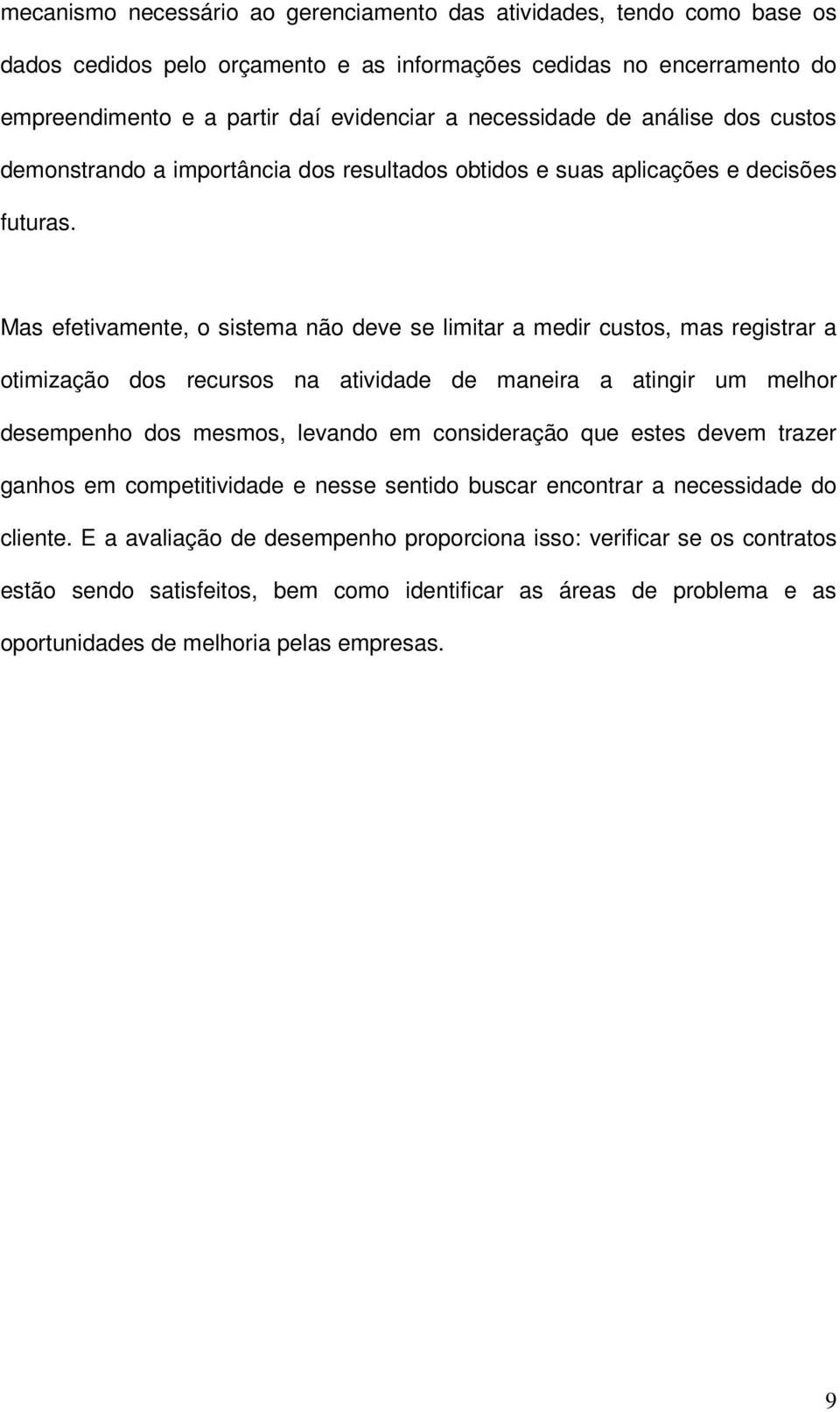 Mas efetivamente, o sistema não deve se limitar a medir custos, mas registrar a otimização dos recursos na atividade de maneira a atingir um melhor desempenho dos mesmos, levando em consideração que