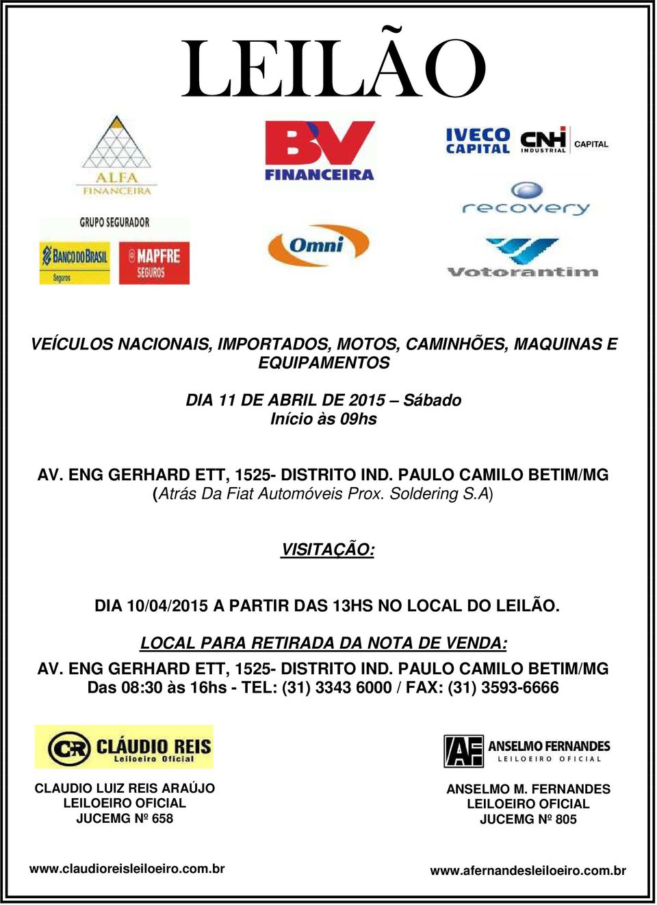 A) VISITAÇÃO: DIA 10/04/2015 A PARTIR DAS 13HS NO LOCAL DO LEILÃO. LOCAL PARA RETIRADA DA NOTA DE VENDA: AV. ENG GERHARD ETT, 1525- DISTRITO IND.