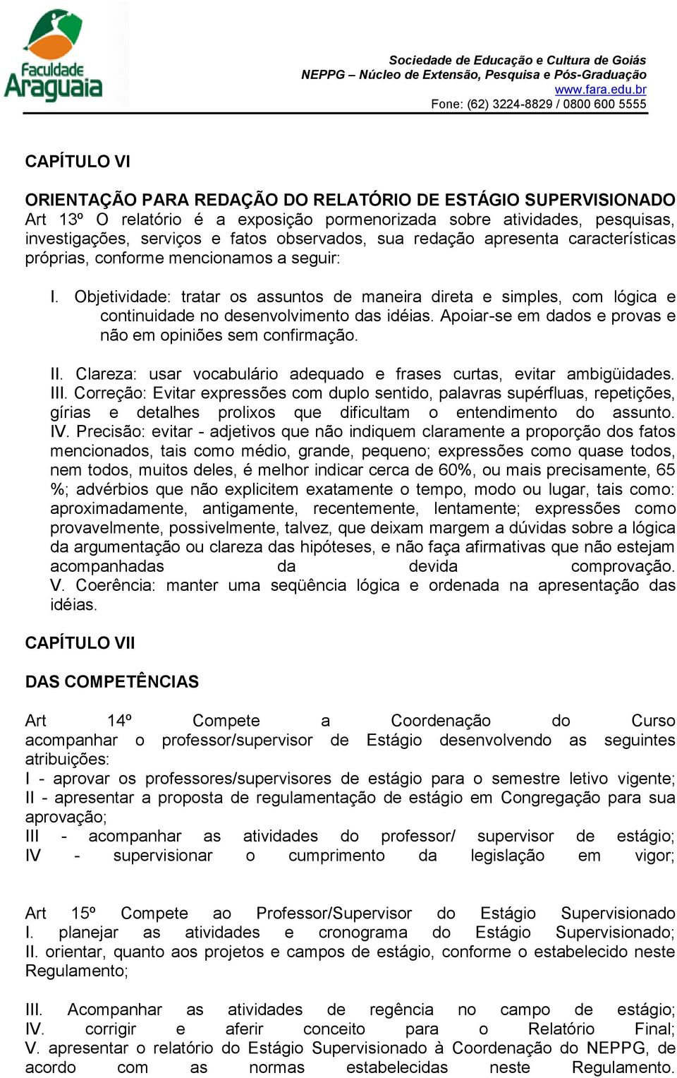 Apoiar-se em dados e provas e não em opiniões sem confirmação. II. Clareza: usar vocabulário adequado e frases curtas, evitar ambigüidades. III.