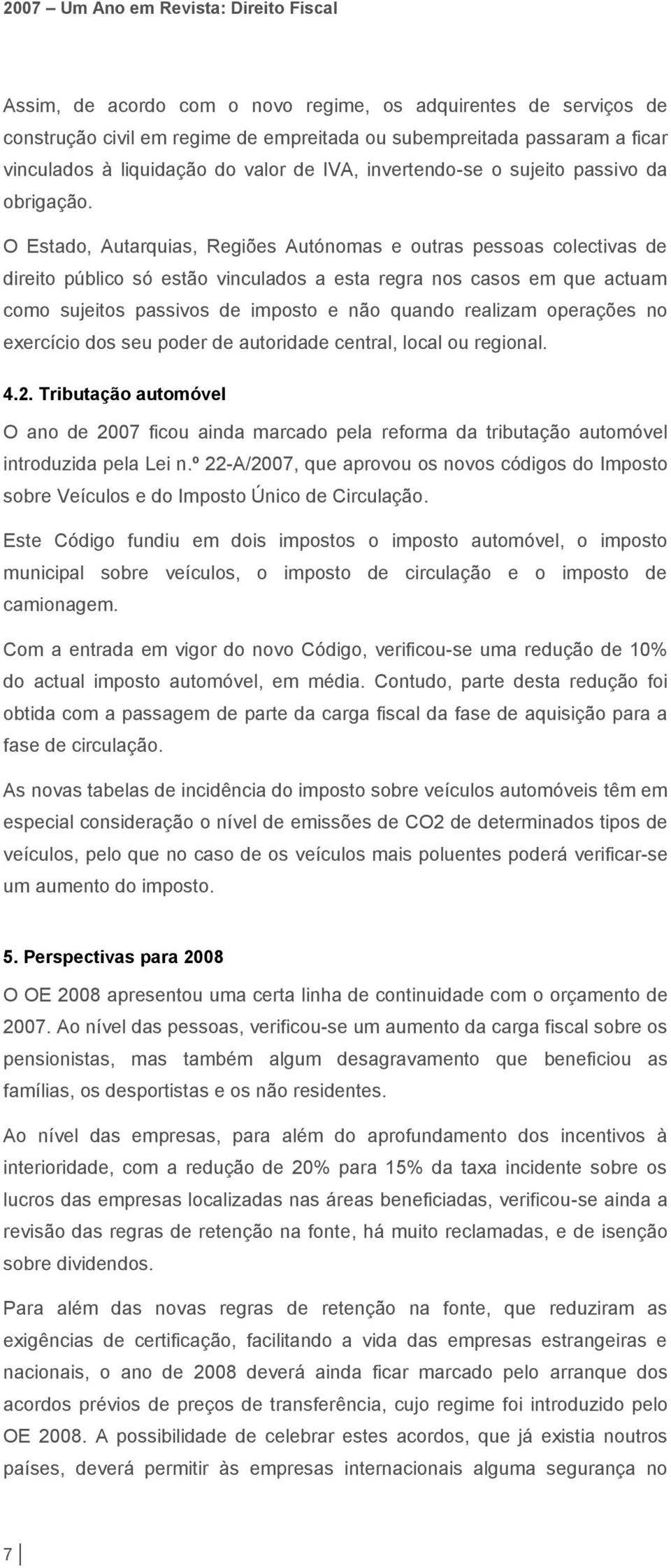 O Estado, Autarquias, Regiões Autónomas e outras pessoas colectivas de direito público só estão vinculados a esta regra nos casos em que actuam como sujeitos passivos de imposto e não quando realizam