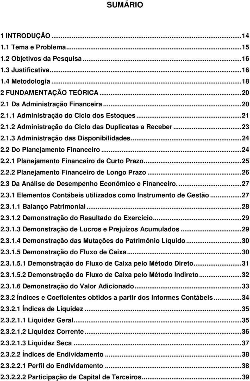 .. 25 2.2.2 Planejamento Financeiro de Longo Prazo... 26 2.3 Da Análise de Desempenho Econômico e Financeiro.... 27 2.3.1 Elementos Contábeis utilizados como Instrumento de Gestão... 27 2.3.1.1 Balanço Patrimonial.