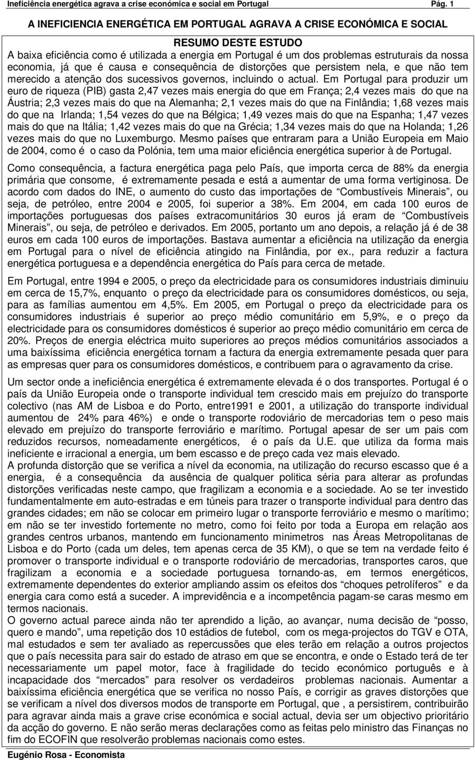 economia, já que é causa e consequência de distorções que persistem nela, e que não tem merecido a atenção dos sucessivos governos, incluindo o actual.