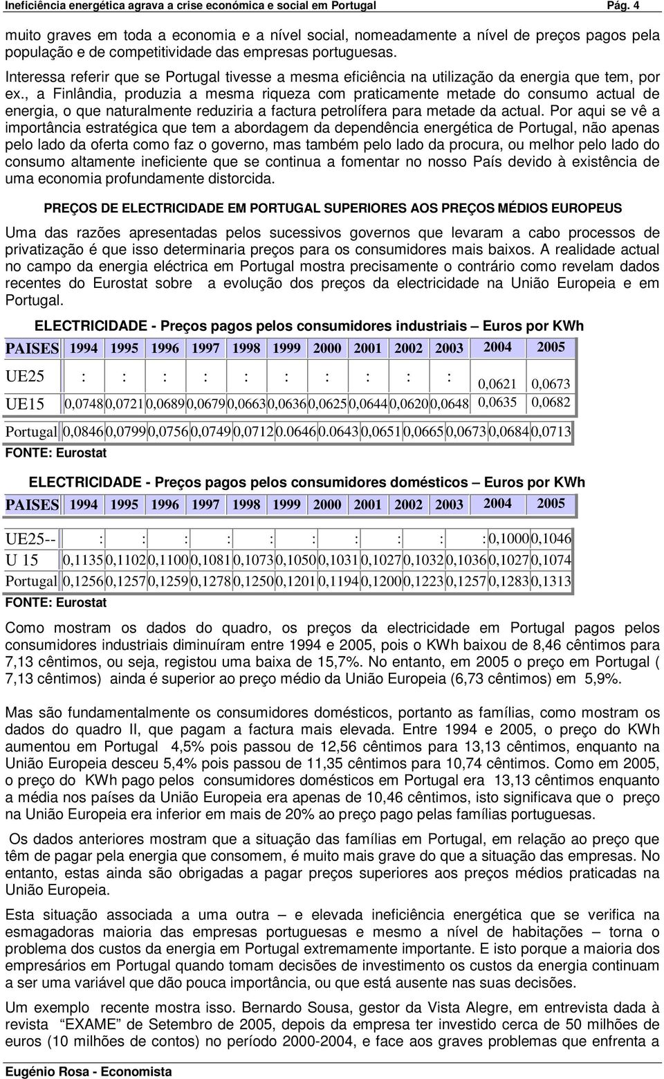 Interessa referir que se Portugal tivesse a mesma eficiência na utilização da energia que tem, por ex.