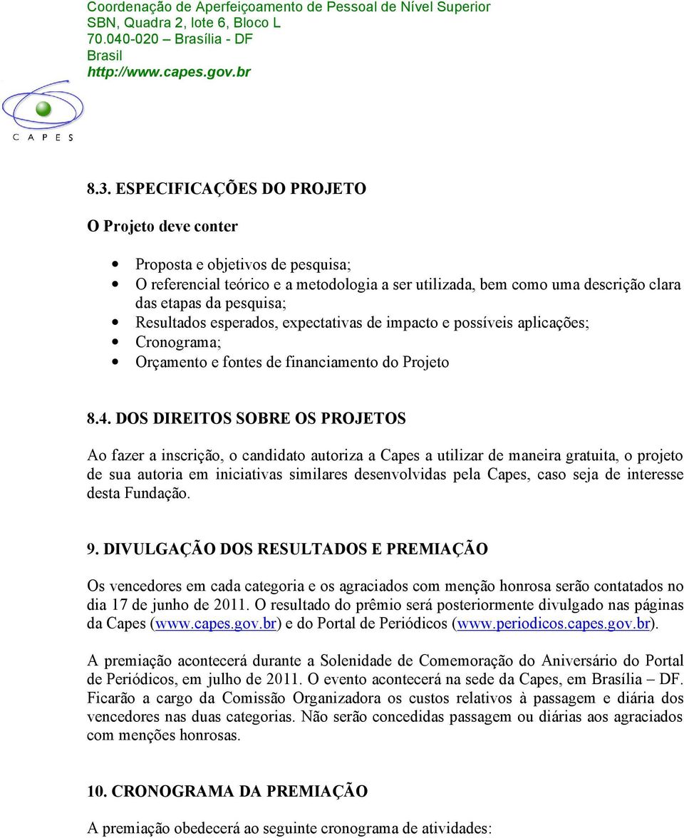 DOS DIREITOS SOBRE OS PROJETOS Ao fazer a inscrição, o candidato autoriza a Capes a utilizar de maneira gratuita, o projeto de sua autoria em iniciativas similares desenvolvidas pela Capes, caso seja