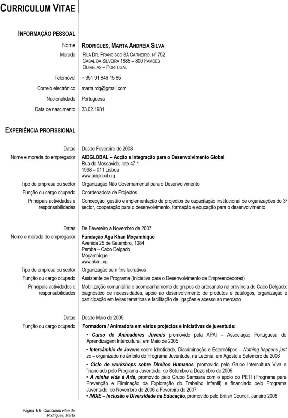 02.1981 EXPERIÊNCIA PROFISSIONAL Datas Desde Fevereiro de 2008 AIDGLOBAL Acção e Integração para o Desenvolvimento Global Rua de Moscavide, lote 47.1 1998 011 Lisboa www.aidglobal.