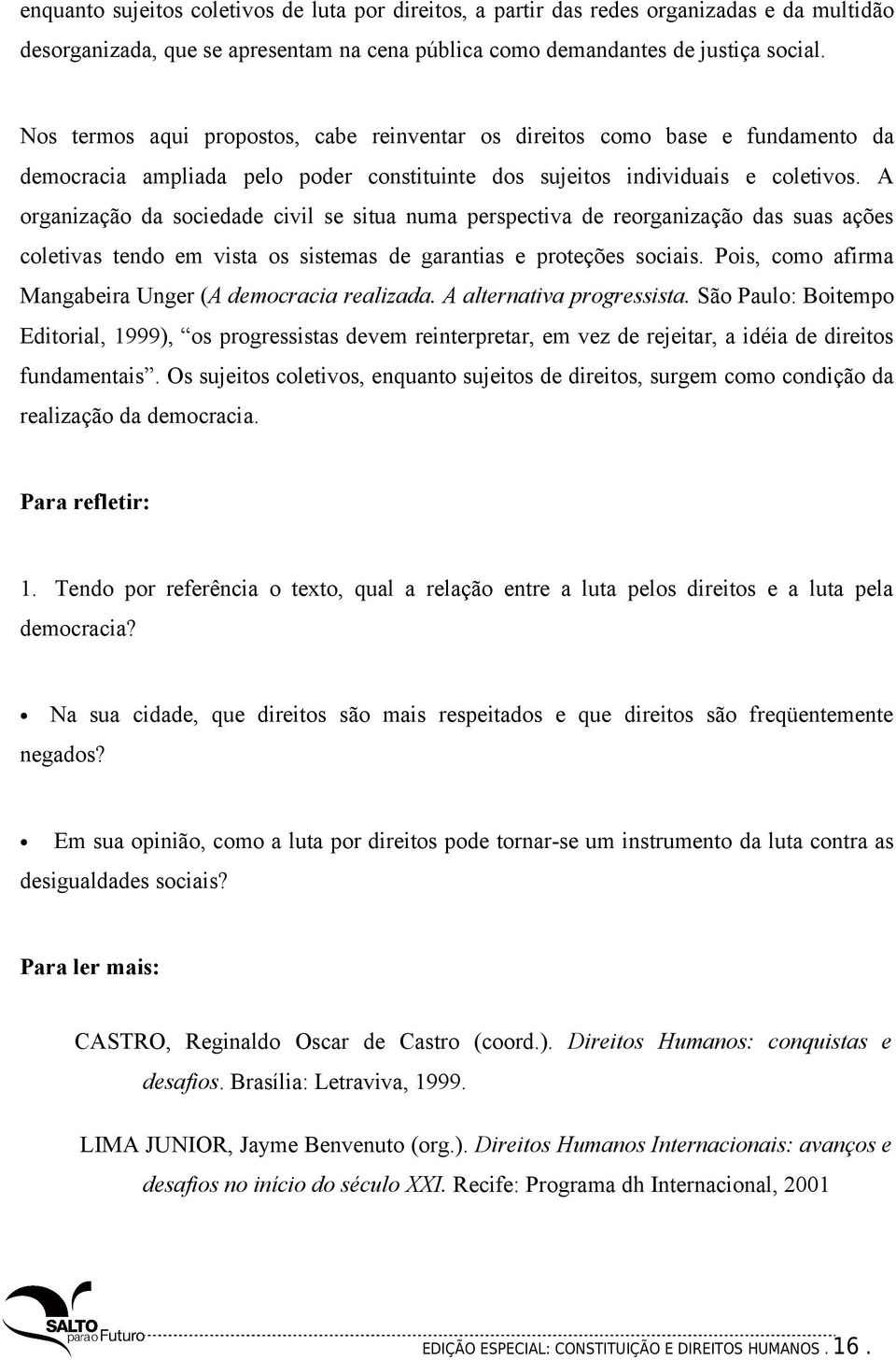 A organização da sociedade civil se situa numa perspectiva de reorganização das suas ações coletivas tendo em vista os sistemas de garantias e proteções sociais.