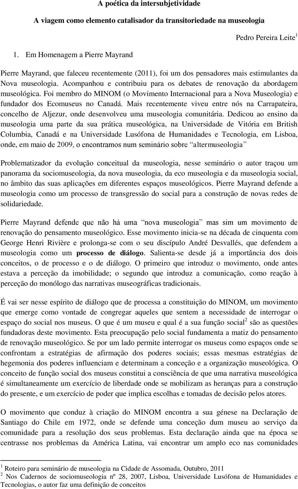 Acompanhou e contribuiu para os debates de renovação da abordagem museológica. Foi membro do MINOM (o Movimento Internacional para a Nova Museologia) e fundador dos Ecomuseus no Canadá.